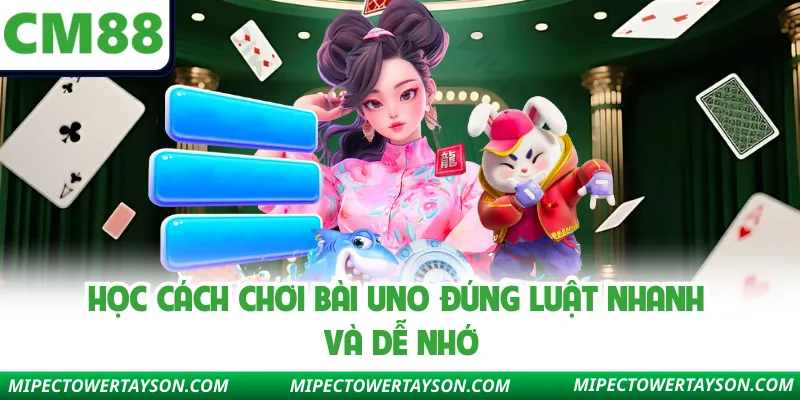 Học cách chơi bài Uno đúng luật nhanh và dễ nhớ