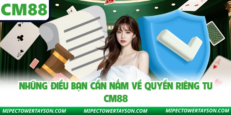 Những điều bạn cần nắm về quyền riêng tư CM88