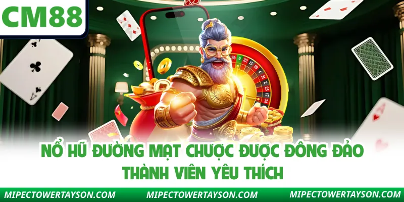 Nổ hũ Đường Mạt Chược được đông đảo thành viên yêu thích