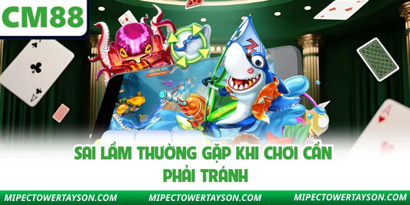 Sai lầm thường gặp khi chơi cần phải tránh
